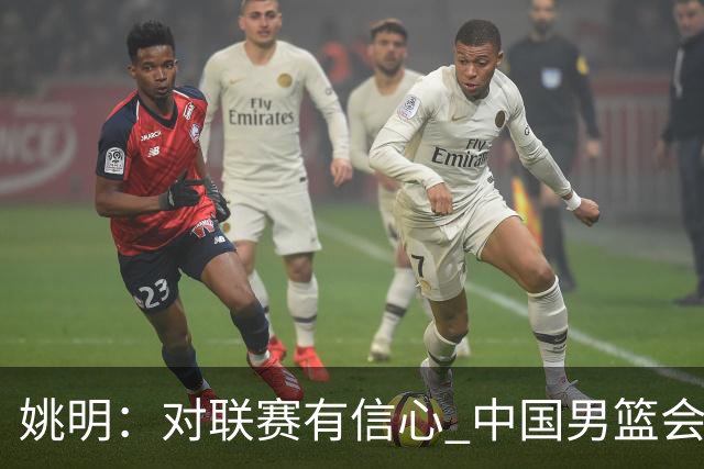 姚明：对联赛有信心 中国男篮会出现新的领袖